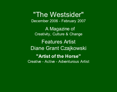"The Westsider" December 2006 - February 2007   A Magazine of Creativity, Culture & Change Features Artist Diane Grant Czajkowski "Artist of the Horse" Creative - Active - Adventurous Artist