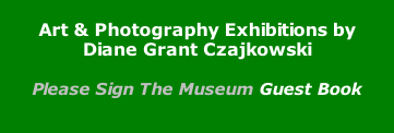 Art & Photography Exhibitions by Diane Grant Czajkowski  Please Sign The Museum Guest Book