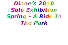 Diane’s 2010 Solo Exhibition  Spring - A Ride In The Park   M