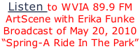 Listen to WVIA 89.9 FM ArtScene with Erika Funke Broadcast of May 20, 2010 “Spring-A Ride In The Park”