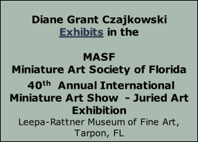 Diane Grant Czajkowski Exhibits in the  MASF Miniature Art Society of Florida  40th  Annual International Miniature Art Show  - Juried Art Exhibition Leepa-Rattner Museum of Fine Art, Tarpon, FL    M